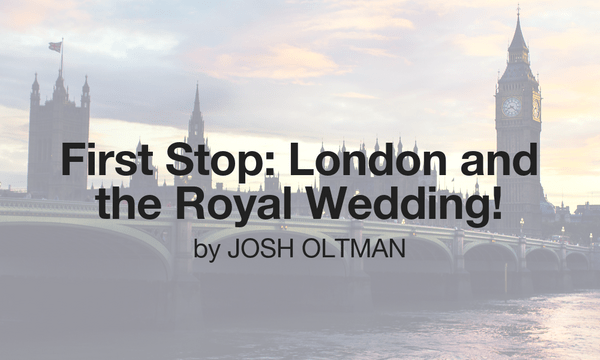 First Stop: London and the Royal Wedding!